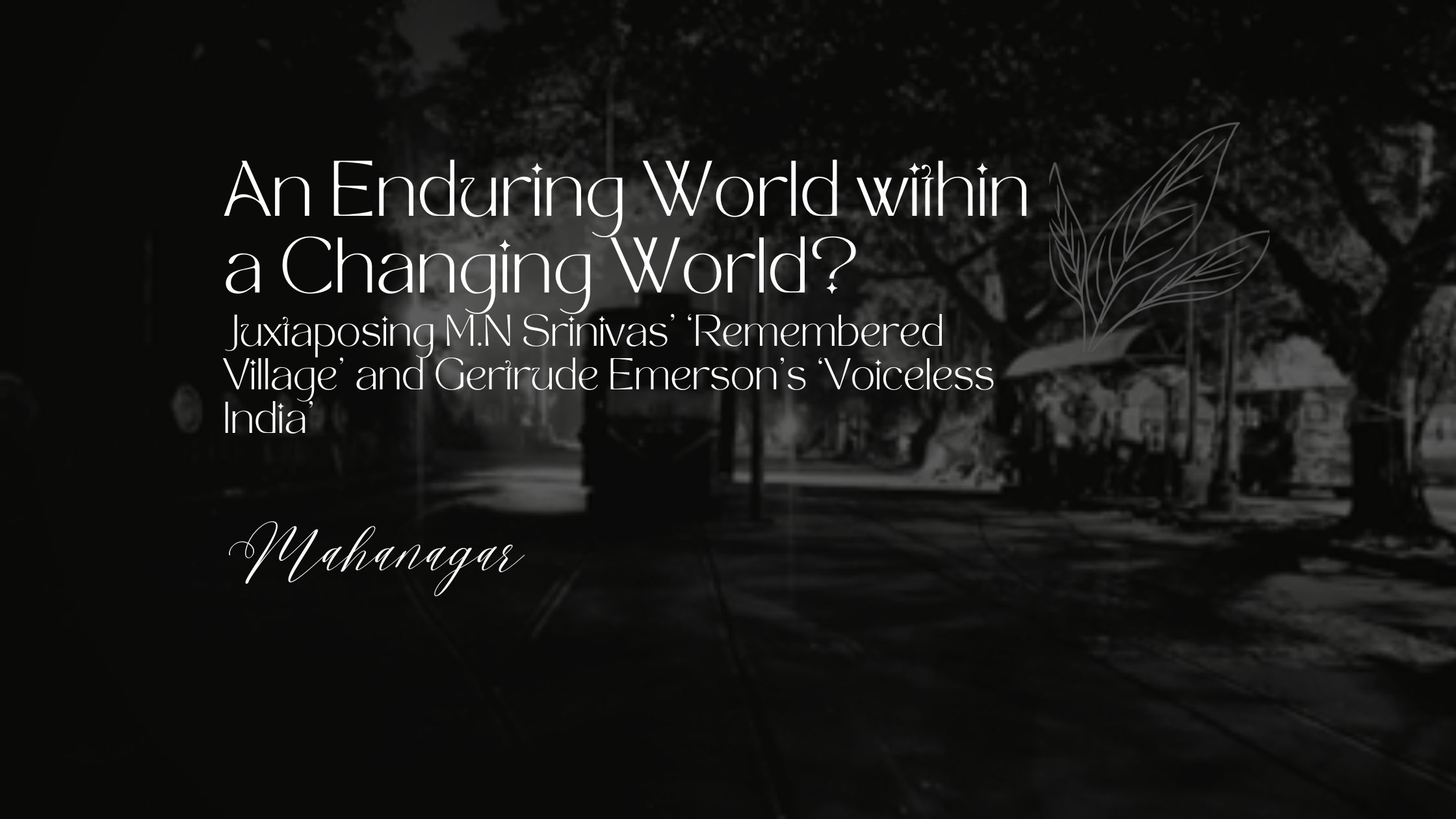 An enduring world within a changing world juxtaposing m n srinivas remembered village and gertrude emersons voiceless india