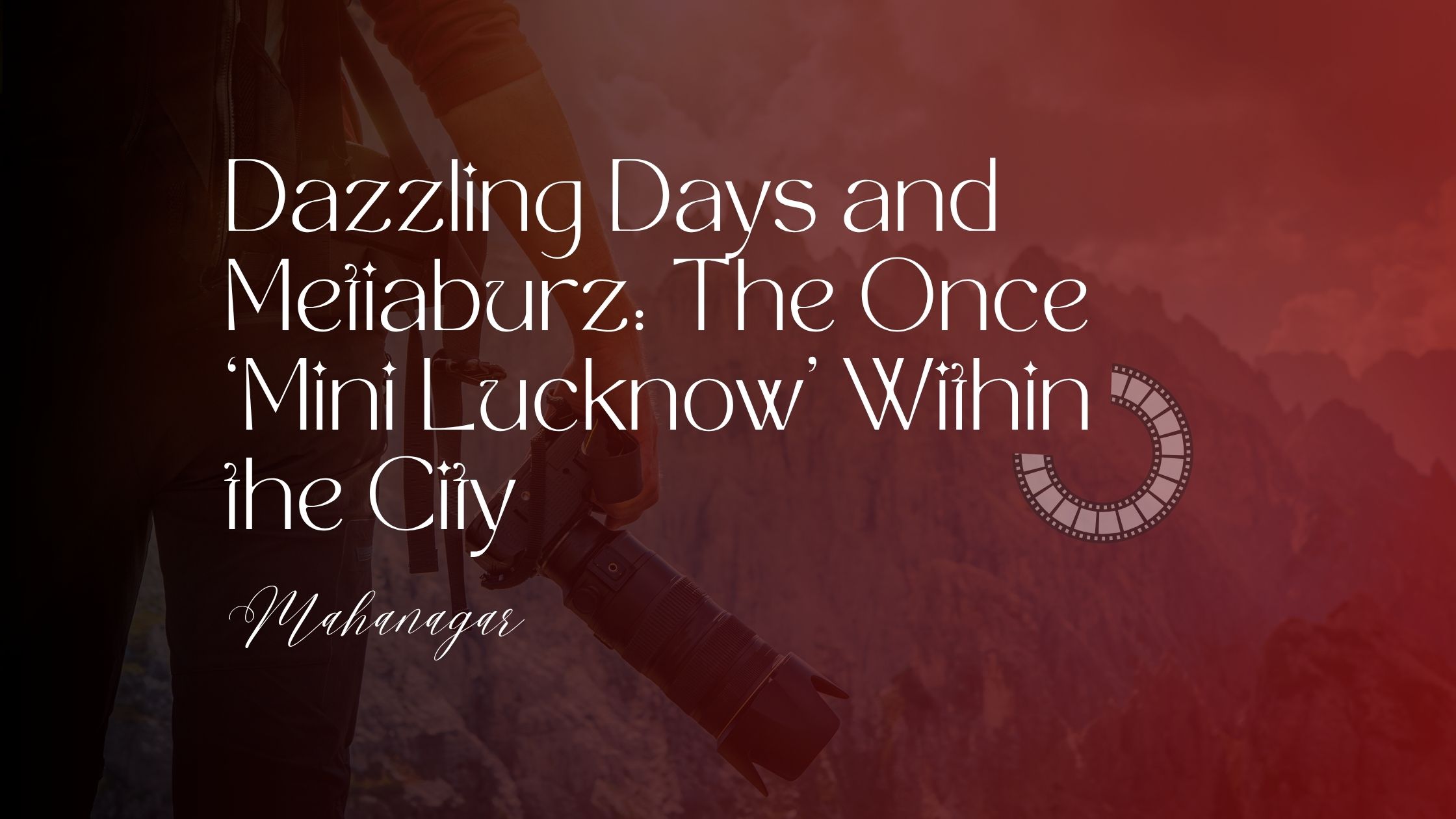 Dazzling days and metiaburz the once ‘mini lucknow’ within the city