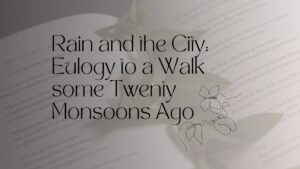 Rain and the city eulogy to a walk some twenty monsoons ago mahanagar