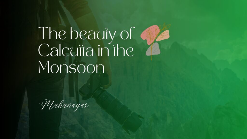 The beauty of calcutta in the monsoon mahanagar