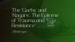 The ‘garhs’ and ‘nagars’ the epitome of trauma and resistance mahanagar