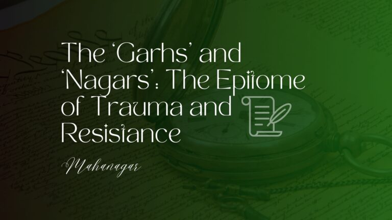The ‘garhs’ and ‘nagars’ the epitome of trauma and resistance mahanagar